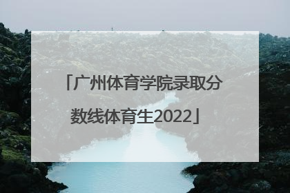 「广州体育学院录取分数线体育生2022」广州体育学院体育生录取分数线外省
