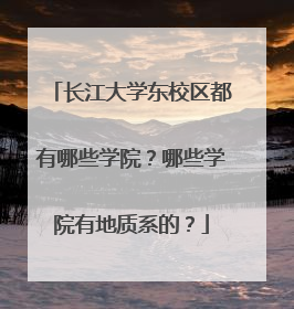 长江大学东校区都有哪些学院？哪些学院有地质系的？