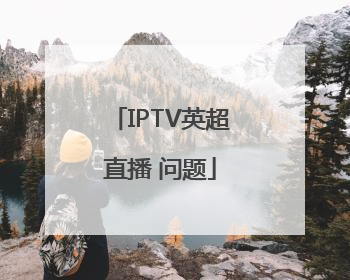 IPTV英超直播 问题