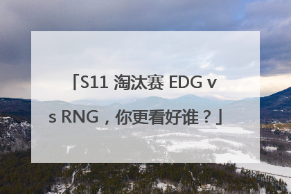 S11 淘汰赛 EDG vs RNG，你更看好谁？